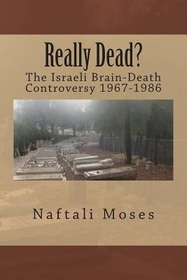 Really Dead?: The Israeli Brain-Death Controversy 1967-1986 by Moses, Naftali