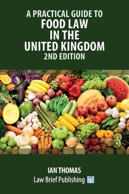 A Practical Guide to Food Law in the United Kingdom - 2nd Edition by Thomas, Ian