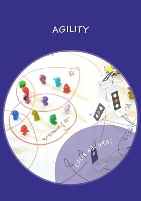 Agility: Making Innovation and Change Happen by Ashurst, Colin