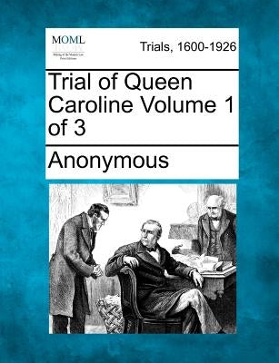 Trial of Queen Caroline Volume 1 of 3 by Anonymous