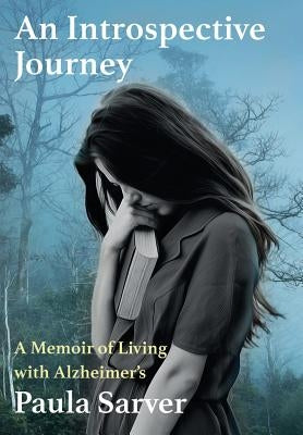 An Introspective Journey: A Memoir of Living with Alzheimer's by Sarver, Paula