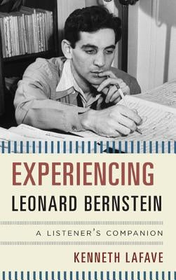 Experiencing Leonard Bernstein: A Listener's Companion by Lafave, Kenneth