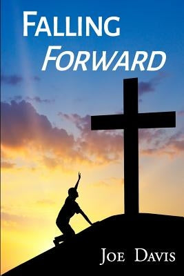 Falling Forward: Turning Your Darkest Days Into Your Divine Destiny by Davis, Joe