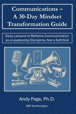 Communication - A 30-Day Mindset Transformation Guide: Daily Lessons to Reframe Communication as a Leadership Discipline, Not a Soft Skill by Page, Andy