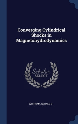 Converging Cylindrical Shocks in Magnetohydrodynamics by Whitham, Gerald B.