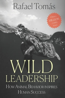 Wild Leadership: How Animal Behavior Inspires Human Success by Tom?s, Rafael