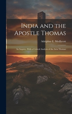 India and the Apostle Thomas: An Inquiry, With a Critical Analysis of the Acta Thomae by Medlycott, Adolphus E.