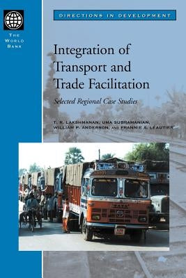 Integration of Transport and Trade Facilitation: Selected Regional Case Studies by Lakshmanan, T. R.