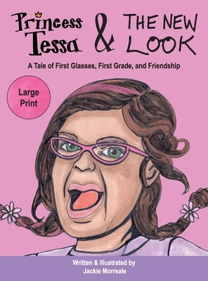 Princess Tessa & The New Look: A Tale of First Glasses, First Grade, and Friendship by Morreale, Jackie