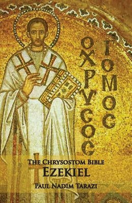 The Chrysostom Bible - Ezekiel: A Commentary by Tarazi, Paul Nadim