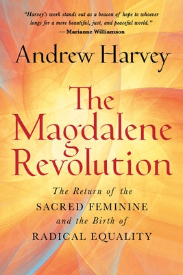 The Magdalene Revolution: The Return of the Sacred Feminine and the Birth of Radical Equality by Harvey, Andrew