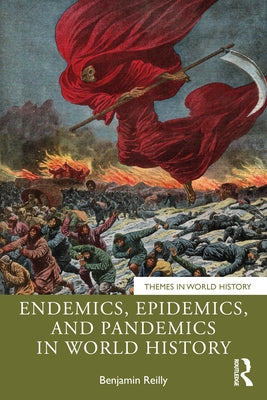 Endemics, Epidemics, and Pandemics in World History by Reilly, Benjamin