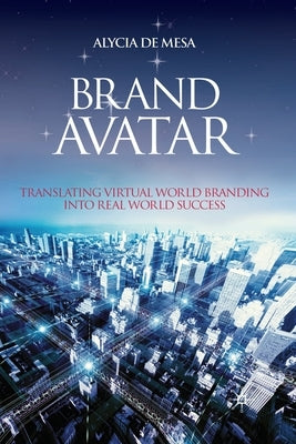 Brand Avatar: Translating Virtual World Branding Into Real World Success by Loparo, Kenneth A.