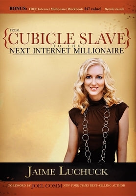 From Cubicle Slave to the Next Internet Millionaire by Luchuck, Jaime