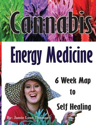 Cannabis Energy Medicine: 6 Week Map to Self Healing by Thomas, Jamie Lynn