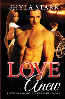 Love Anew: Lonely Billionaire Romance Series, Book 1 by Starr, Shyla