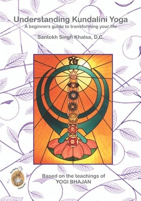 Understanding Kundalini Yoga: A Beginners Guide to Transforming Your Life by Khalsa DC, Santokh Singh