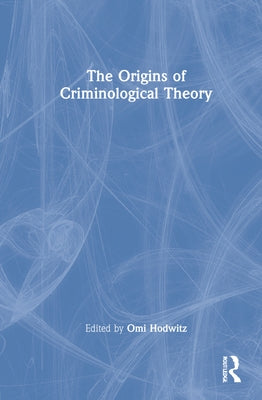 The Origins of Criminological Theory by Hodwitz, Omi
