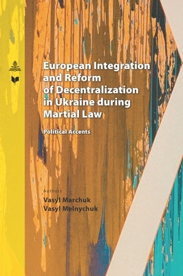 European Integration and Reform of Decentralization in Ukraine during Martial Law: Political Accents by Marchuk, Vasyl