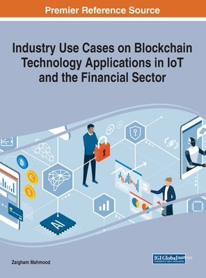 Industry Use Cases on Blockchain Technology Applications in IoT and the Financial Sector by Mahmood, Zaigham