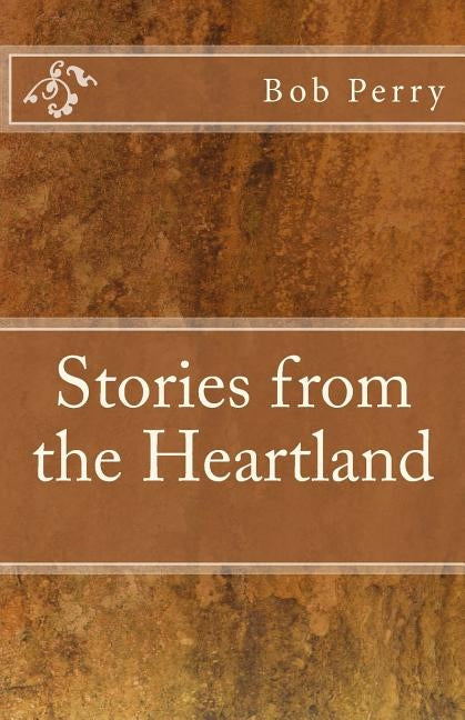 Bob Perry's Stories From the Heartland by Perry, Bob