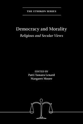 Democracy and Morality: Religious and Secular Views by Lenard, Patti Tamara