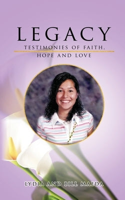 Legacy: Testimonies of Faith, Hope and Love by Lydia and Bill Maeda