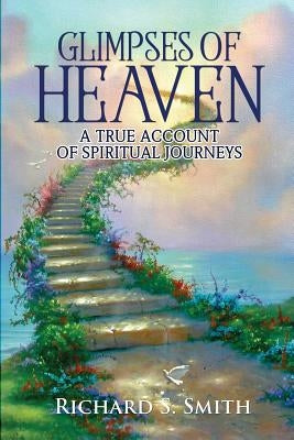Glimpses of Heaven: A true account of spiritual journeys by Smith, Richard