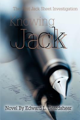 Knowing Jack: The First Jack Sheet Investigation by Beardshear, Edward L.