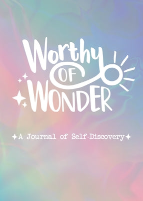 Worthy of Wonder: A Journal of Self-Discovery by 