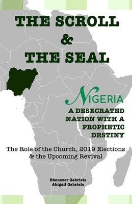 The Scroll and The Seal: A Desecrated Nation With A Prophetic Destiny by Gabriels, Abigail