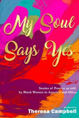 My Soul Says Yes: Stories of PowHer as told by Black Women in America and Africa by Chinomona, Nicolette