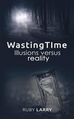 Wasting time illusions Versus reality by Larry, Ruby