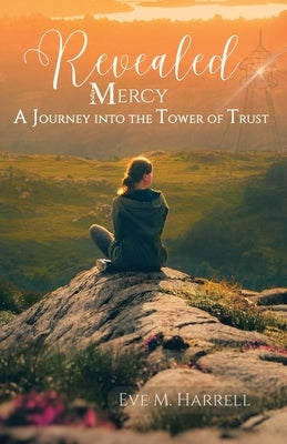 Revealed Mercy: A Journey into the Tower of Trust by Harrell, Eve