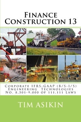 Finance Construction 13: Corporate IFRS-GAAP (B/S-I/S) Engineering Technologies No. 8,501-9,000 of 111,111 Laws by Asikin, Steve