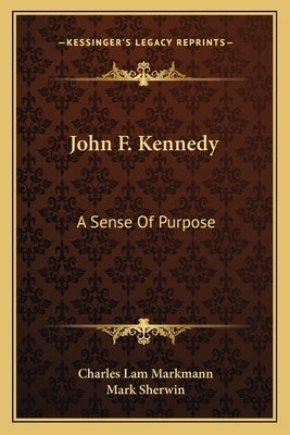 John F. Kennedy: A Sense Of Purpose by Markmann, Charles Lam