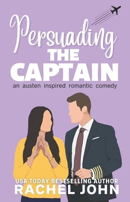 Persuading the Captain: An Austen Inspired Romantic Comedy by John, Rachel