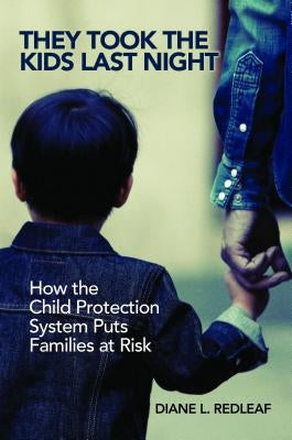 They Took the Kids Last Night: How the Child Protection System Puts Families at Risk by Redleaf, Diane L.