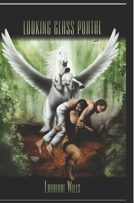 Looking Glass Portal: Maybe the Gods Were Real by Wills, Larriane