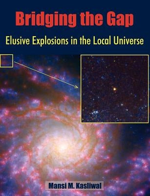 Bridging the Gap: Elusive Explosions in the Local Universe by Kasliwal, Mansi M.