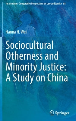 Sociocultural Otherness and Minority Justice: A Study on China by Wei, Hanna H.