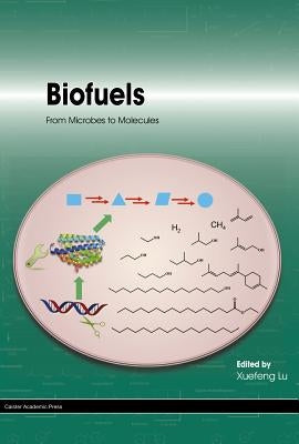 Biofuels: From Microbes to Molecules by Lu, Xuefeng
