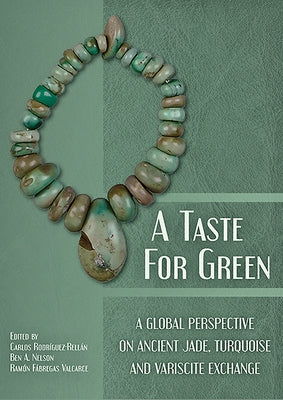 A Taste for Green: A Global Perspective on Ancient Jade, Turquoise and Variscite Exchange by Rodríguez-Rellán, Carlos