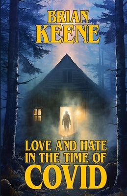 Love And Hate In The Time Of Covid: Selected Nonfiction: 2015 - 2022 by Keene, Brian