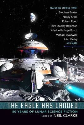 The Eagle Has Landed: 50 Years of Lunar Science Fiction by Clarke, Neil