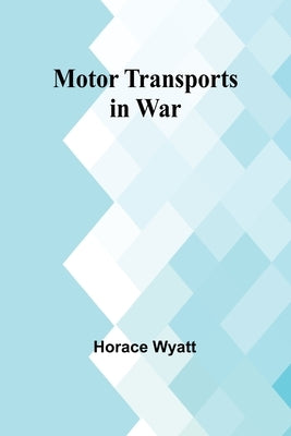 Motor Transports in War by Wyatt, Horace