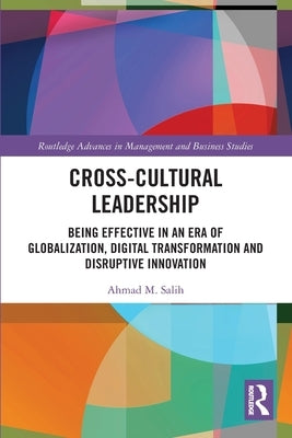 Cross-Cultural Leadership: Being Effective in an Era of Globalization, Digital Transformation and Disruptive Innovation by Salih, Ahmad