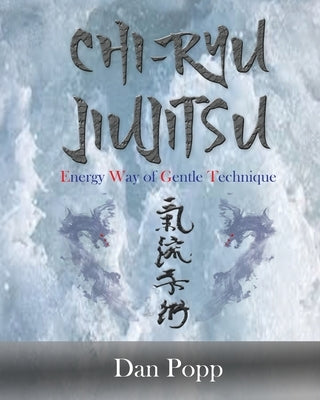 Chi-Ryu Jiujitsu: Energy Way of Gentle Technique by Popp, Daniel J.