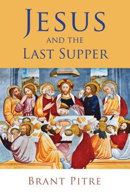 Jesus and the Last Supper by Pitre, Brant