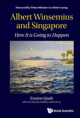 Albert Winsemius and Singapore: Here It Is Going to Happen by Quah, Euston